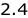 2.4