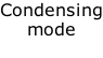 Condensing mode