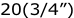 20(3/4”)