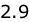 2.9